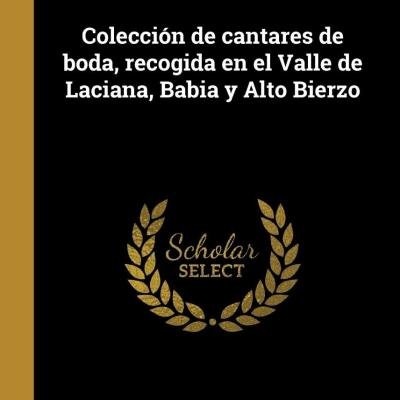 Colección de Cantares de Boda, recogida en el valle de Laciana, Babia y Alto Bierzo