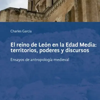 El reino de León en la Edad Media: territorios, poderes y discursos