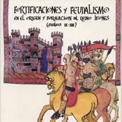 Fortificaciónes y feudalismo en el origen y formación de reino leonés (siglos IX-XIII)