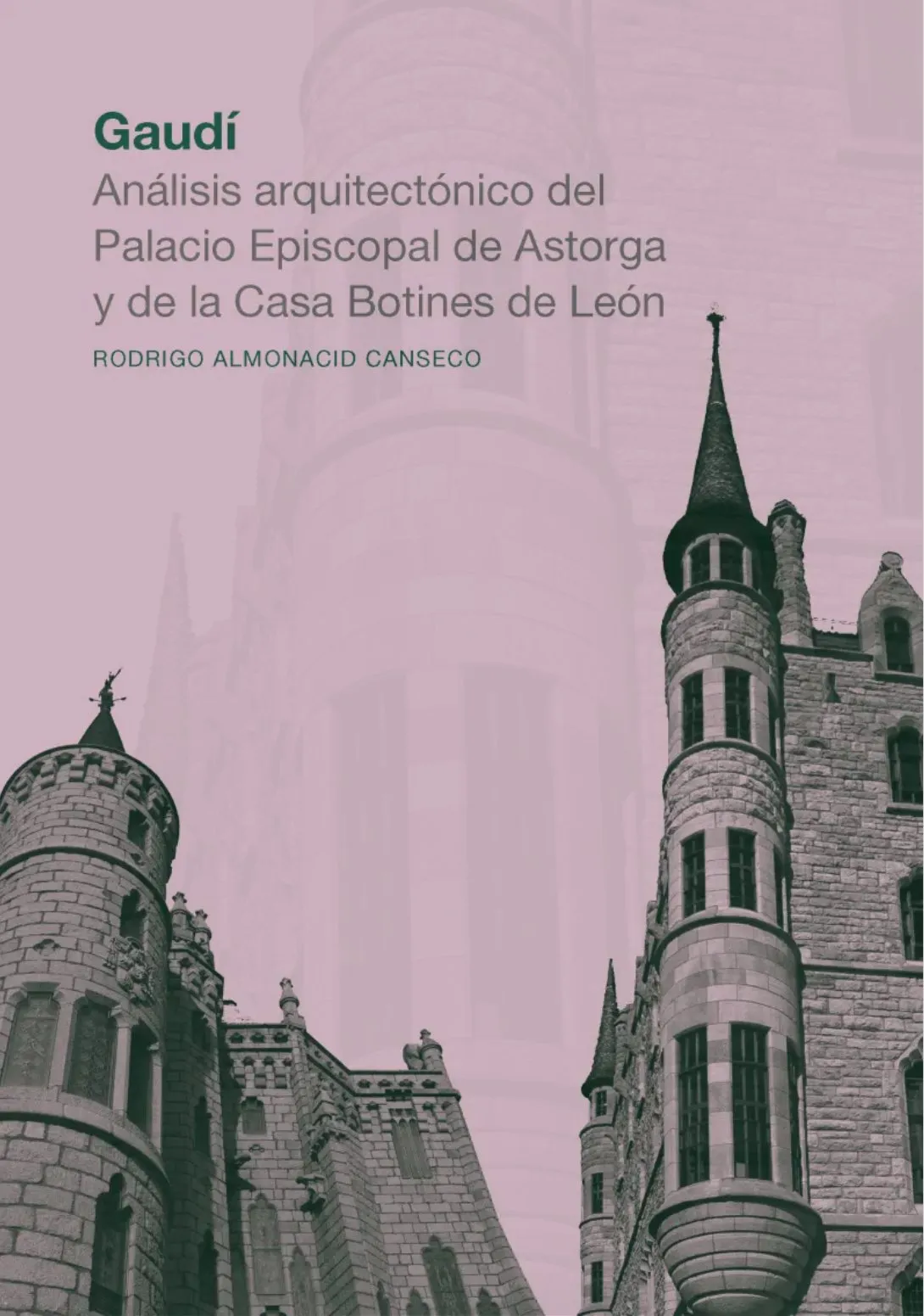 Gaudí. Análisis arquitectónico del Palacio Episcopal de Astorga y de la Casa Botines de León