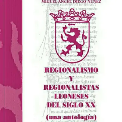 Regionalismo y regionalistas leoneses del siglo XX (Una antología)